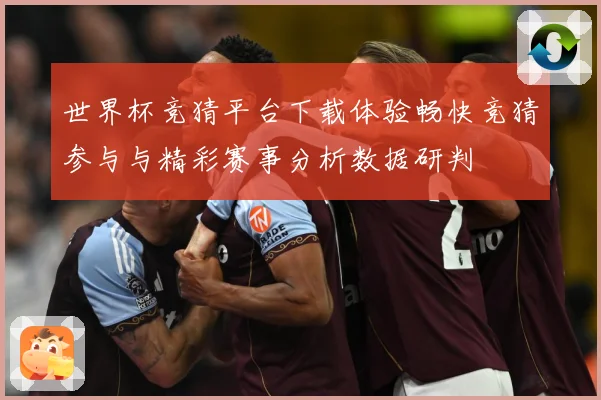 世界杯竞猜平台下载体验畅快竞猜参与与精彩赛事分析数据研判
