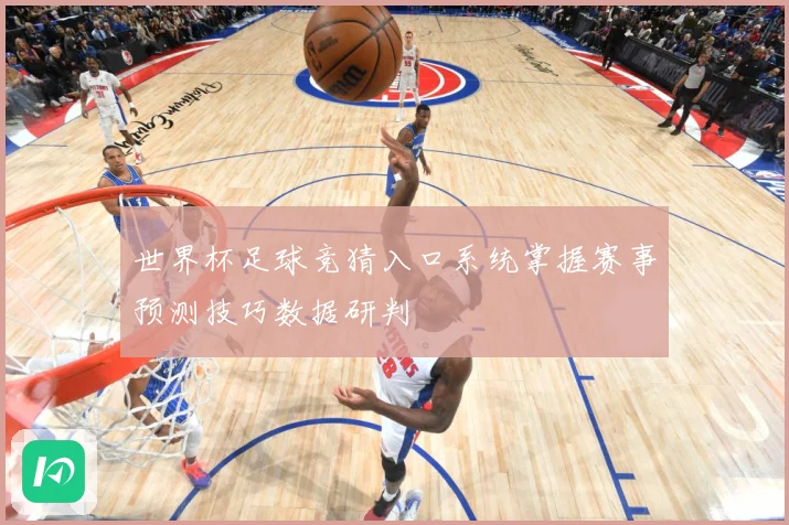 世界杯足球竞猜入口系统掌握赛事预测技巧数据研判