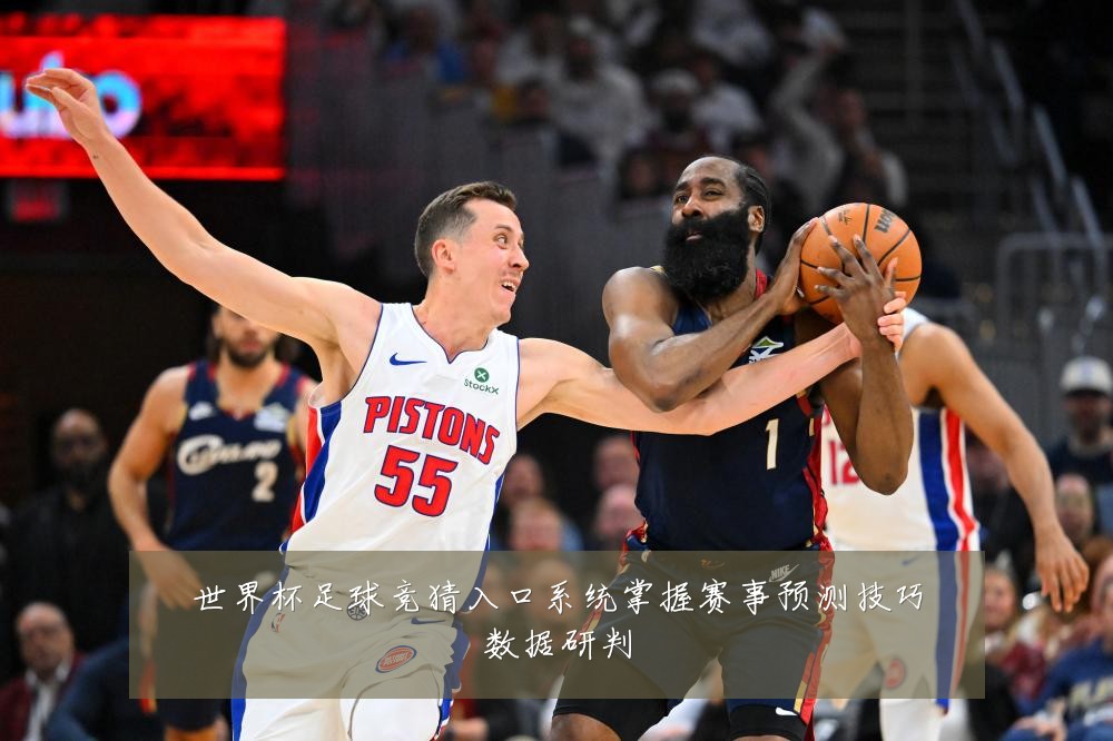 世界杯足球竞猜入口系统掌握赛事预测技巧数据研判